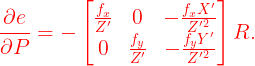 \large {\color{Red} \frac{\partial e}{\partial P}=-\begin{bmatrix} \frac{f_x}{{Z}'}& 0&-\frac{f_x{X}'}{{Z}'^2} \\ 0 & \frac{f_y}{{Z}'} & -\frac{f_y{Y}'}{{Z}'^2} \end{bmatrix}R.}
