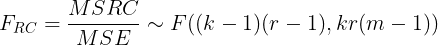 \large F_{RC} = \frac{MSRC}{MSE} \sim F((k-1)(r-1), kr(m-1))