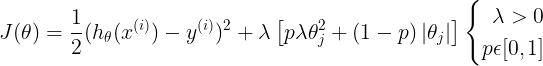 \large J(\theta )=\frac{1}{2}(h_\theta (x^{(i)})-y^{(i)})^2+\lambda \left [ p\lambda \theta_j ^{2}+(1-p)\left | \theta _{j} \right | \right ] \left\{\begin{aligned} \lambda >0 \\ p\epsilon [0, 1] \\ \end{aligned} \right.