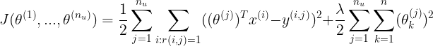 \large J(\theta^{(1)},...,\theta^{(n_u)})=\frac{1}{2}\sum_{j=1}^{n_u}\sum_{i:r(i,j)=1}((\theta^{(j)})^{T}x^{(i)}-y^{(i,j)})^2+\frac{\lambda}{2}\sum_{j=1}^{n_u}\sum_{k=1}^{n}(\theta_{k}^{(j)})^2