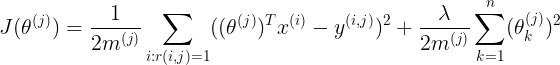\large J(\theta^{(j)})=\frac{1}{2m^{(j)}}\sum_{i:r(i,j)=1}((\theta^{(j)})^{T}x^{(i)}-y^{(i,j)})^2+\frac{\lambda}{2m^{(j)}}\sum_{k=1}^{n}(\theta_{k}^{(j)})^2