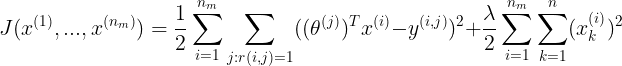 \large J(x^{(1)},...,x^{(n_m)})=\frac{1}{2}\sum_{i=1}^{n_m}\sum_{j:r(i,j)=1}((\theta^{(j)})^{T}x^{(i)}-y^{(i,j)})^2+\frac{\lambda}{2}\sum_{i=1}^{n_m}\sum_{k=1}^{n}(x_{k}^{(i)})^2