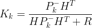 \large K_{k}=\frac{P^{-}_{k}H^{T}}{HP^{-}_{k}H^{T}+R}