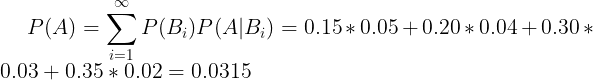 \large P(A)=\sum_{i=1}^{\infty}P(B_{i})P(A|B_{i})=0.15*0.05+0.20*0.04+0.30*0.03+0.35*0.02=0.0315