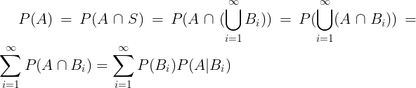 \large P(A)=P(A \cap S)=P (A\cap(\bigcup_{i=1}^{\infty }B_{i}))=P(\bigcup_{i=1}^{\infty}(A\cap B_{i})) =\sum_{i=1}^{\infty}P(A\cap B_{i})=\sum_{i=1}^{\infty}P(B_{i})P(A|B_{i})
