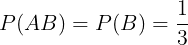\large P(AB) = P(B) = \frac{1}{3}
