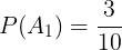 \large P(A_{1})=\frac{3}{10}