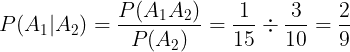 \large P(A_{1}|A_{2})=\frac{P(A_{1}A_{2})}{P(A_2)}=\frac{1}{15}\div \frac{3}{10}=\frac{2}{9}