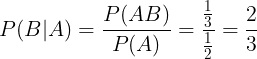 \large P(B|A) = \frac{P(AB)}{P(A)} = \frac{\frac{1}{3}}{\frac{1}{2}} = \frac{2}{3}