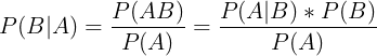 \large P(B|A) = \frac{P(AB)}{P(A)} = \frac{P(A|B) * P(B)}{P(A)}