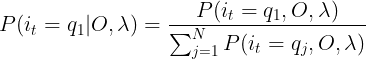 \large P(i_{t}=q_{1}|O,\lambda )=\frac{P(i_{t}=q_{1},O,\lambda )}{\sum^{N} _{j=1}P(i_{t}=q_{j},O,\lambda )}