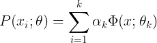 \large P(x_i;\theta)=\sum_{i=1}^{k}\alpha_k\Phi(x;\theta_k)