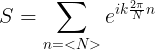 \large S=\sum_{n=<N>}e^{ik\frac{2\pi}{N}n}