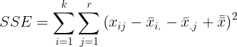 \large SSE = \sum_{i=1}^{k} \sum_{j=1}^{r}\left (x_{ij} - \bar{ x}_{i.}- \bar{ x}_{.j} + \bar{\bar{x}} \right )^{2}