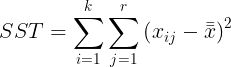 \large SST = \sum_{i=1}^{k} \sum_{j=1}^{r}\left ( x_{ij}-\bar{\bar{x}} \right )^{2}