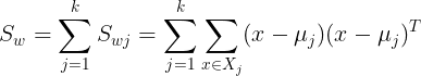 \large S_w = \sum\limits_{j=1}^{k}S_{wj} = \sum\limits_{j=1}^{k}\sum\limits_{x \in X_j}(x-\mu_j)(x-\mu_j)^T