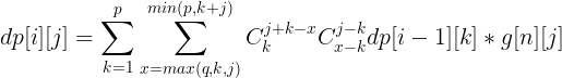 \large dp[i][j]=\sum_{k=1}^{p}\sum_{x=max(q,k,j)}^{min(p,k+j)}C_{k}^{j+k-x}C_{x-k}^{j-k}dp[i-1][k]*g[n][j]