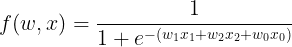 \large f(w, x) = \frac{1}{1 + e ^{-(w_{1}x_{1} + w_{2}x_{2} + w_{0}x_{0})}}
