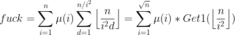 \large fuck=\sum_{i=1}^{n}\mu(i) \sum_{d=1}^{n/i^2} \left \lfloor \frac{n}{i^2d} \right \rfloor =\sum_{i=1}^{\sqrt{n}}\mu(i)*Get1(\left \lfloor \frac{n}{i^2} \right \rfloor )