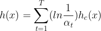 \large h(x)=\sum_{t=1}^{T}(ln\frac{1}{\alpha_t})h_c(x)