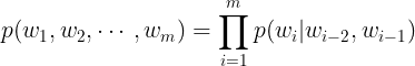 \large p(w_{1},w_{2},\cdots,w_{m})=\prod_{i=1}^{m}p(w_{i}|w_{i-2},w_{i-1})