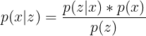 \large p(x|z) = \frac{p(z|x)*p(x)}{p(z)}