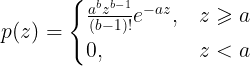 \large p(z) = \begin{cases} \frac{a^{b}z^{b-1}}{(b-1)!}e^{-az}, & z\geqslant a \\ 0, & z<a \end{cases}