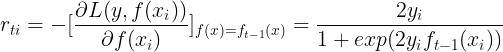 \large r_{ti}=-[\frac{\partial L(y,f(x_{i}))}{\partial f(x_{i})}]_{f(x)=f_{t-1}(x)}=\frac{2y_{i}}{1+exp(2y_{i}f_{t-1}(x_{i}))}