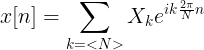 \large x[n]=\sum_{k=<N>}X_{k}e^{ik\frac{2\pi}{N}n}