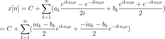 \large x[n]=C+\sum_{k=1}^{\infty}(a_{k}\frac{e^{ikw_{0}n}-e^{-ikw_{0}n}}{2i}+b_{k}\frac{e^{ikw_{0}n}+e^{-ikw_{0}n}}{2})\\ =C+\sum_{k=1}^{\infty}(\frac{ia_{k}-b_{k}}{2}e^{ikw_{0}n}+\frac{-ia_{k}-b_{k}}{2}e^{-ikw_{0}n})