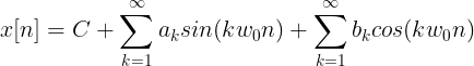 \large x[n]=C+\sum_{k=1}^{\infty}a_{k}sin(kw_{0}n)+\sum_{k=1}^{\infty}b_{k}cos(kw_{0}n)