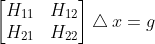 \left [ \begin{matrix} H_{11} & H_{12} \\ H_{21} & H_{22} \\ \end{matrix} \right ]\bigtriangleup x=g