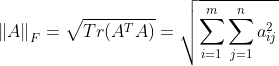 \left \| A \right \|_{F}=\sqrt{Tr(A^{T}A)}=\sqrt{\sum_{i=1}^{m}\sum_{j=1}^{n}a_{ij}^{2}}