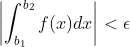 \left | \int_{b_{1}}^{b_{2}}f(x)dx \right |<\epsilon