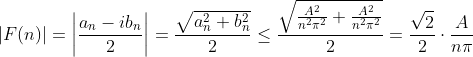 \left | F(n) \right |=\left | \frac{a_n-ib_n}{2} \right |=\frac{\sqrt{a_n^2+b_n^2}}{2}\leq \frac{\sqrt{\frac{A^2}{n^2\pi^2}+\frac{A^2}{n^2\pi^2}}}{2}=\frac{\sqrt{2}}{2}\cdot \frac{A}{n\pi}