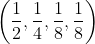 \left( \displaystyle\frac{1}{2},\frac{1}{4},\frac{1}{8},\frac{1}{8} \right)