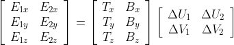 \left[\begin{array}{cc} E_{1 x} & E_{2 x} \\ E_{1 y} & E_{2 y} \\ E_{1 z} & E_{2 z} \end{array}\right] =\left[\begin{array}{cc} T_{x} & B_{x} \\ T_{y} & B_{y} \\ T_{z} & B_{z}\end{array}\right]\left[\begin{array}{cc} \Delta U_{1} & \Delta U_{2} \\ \Delta V_{1} & \Delta V_{2} \end{array}\right]
