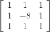 \left[\begin{array}{ccc}{1} & {1} & {1} \\ {1} & {-8} & {1} \\ {1} & {1} & {1}\end{array}\right]
