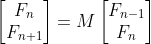 \left[\begin{matrix}F_n \\ F_{n+1} \end{maxtrix}\right ] =M\left[\begin{matrix}F_{n-1} \\ F_{n} \end{maxtrix}\right ]