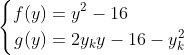 \left\{ \begin{aligned} f(y)&=y^2-16\\ g(y)&=2y_ky-16-y_k^2 \end{aligned} \right.