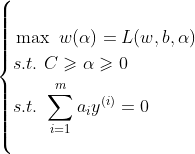 \left\{\begin{align*} &\max\ w(\alpha)=L(w,b,\alpha)\\ &s.t.\ C\geqslant \alpha \geqslant 0 \\ &s.t.\ \sum_{i=1}^{m}a_iy^{(i)}=0 \end{align*}\right.