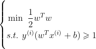 \left\{\begin{align*} &\min\ \frac{1}{2}w^Tw\\ &s.t.\ y^{(i)}(w^Tx^{(i)}+b)\geqslant 1 \end{align*}\right.