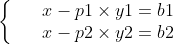 \left\{\begin{matrix} & &x-p1\times y1=b1\\ & & x-p2\times y2=b2\end{matrix}\right.