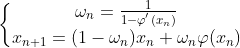 \left\{\begin{matrix} \omega_{n} = \frac{1}{1-\varphi ^{'}(x_{n})} & & \\ x_{n+1} = (1-\omega_{n})x_{n} + \omega_{n}\varphi(x_{n}) & & \end{matrix}\right.