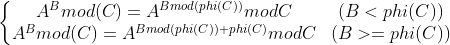 \left\{\begin{matrix} A^{B}mod (C)=A^{Bmod(phi(C))}modC& (B<phi(C)) \\ A^{B}mod (C)=A^{Bmod(phi(C))+phi(C)}modC& (B>=phi(C)) \end{matrix}\right.