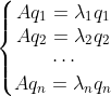 \left\{\begin{matrix} Aq_{1}=\lambda_{1}q_{1}\\ Aq_{2}=\lambda_{2}q_{2}\\ \cdots \\ Aq_{n}=\lambda_{n}q_{n} \end{matrix}\right.