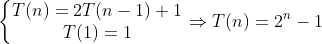 \left\{\begin{matrix} T(n) = 2T(n-1)+1\\ T(1) = 1 \end{matrix}\right.\Rightarrow T(n) = 2^{n}-1