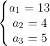\left\{\begin{matrix} a_{1}=13 \\ a_{2}=4 \\ a_{3}=5 \end{matrix}\right.