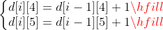 \left\{\begin{matrix} d[i][4] = d[i - 1][4] + 1\hfill\\ d[i][5] = d[i - 1][5] + 1\hfill \end{matrix}\right.