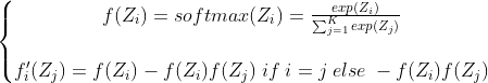 \left\{\begin{matrix} f(Z_i) = softmax(Z_i)= \frac{exp(Z_i)}{\sum_{j=1}^{K}{exp(Z_j)}} \\ \\ f_i'(Z_j)=f(Z_i)-f(Z_i)f(Z_j) \;if\; i=j \;else\; -f(Z_i)f(Z_j) \end{matrix}\right.